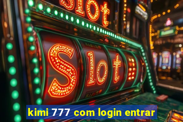 kimi 777 com login entrar